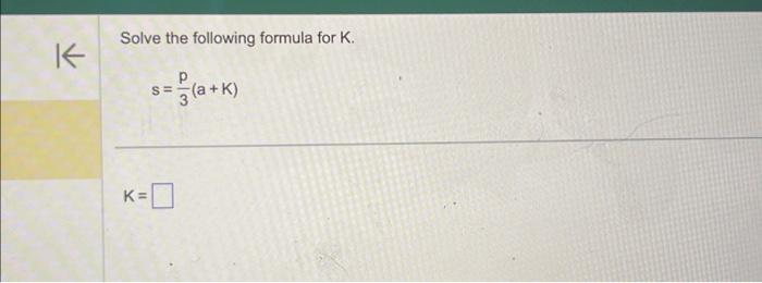 Solved Solve the following formula for K. s=3p(a+k) K= | Chegg.com