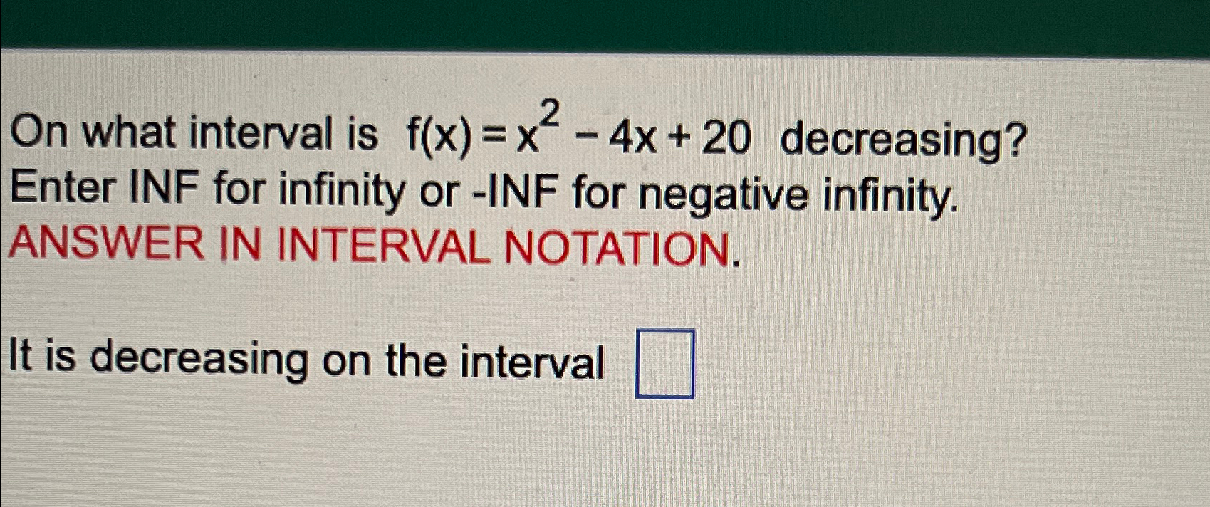 Solved On what interval is f(x)=x2-4x+20 ﻿decreasing? Enter | Chegg.com