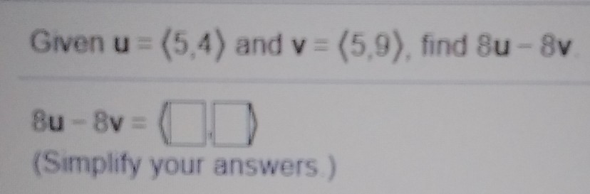 Solved Given u =(5.4) and v = (5,9), find 8u - 8v Bu - 8v = | Chegg.com