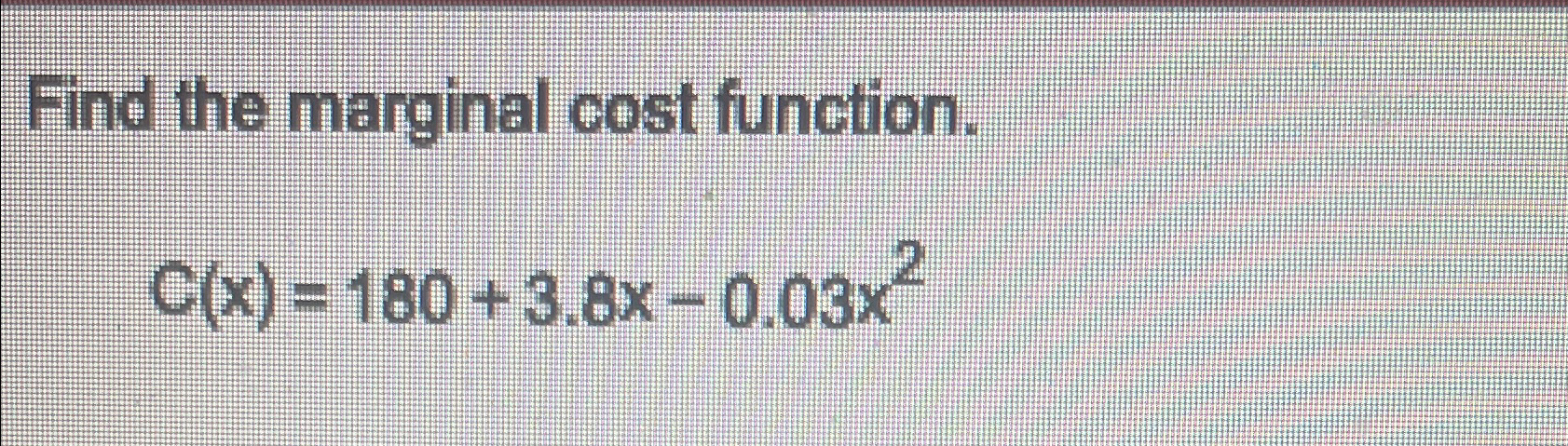 Solved Find the marginal cost function.C(x)=180+3.8x-0.03x2 | Chegg.com