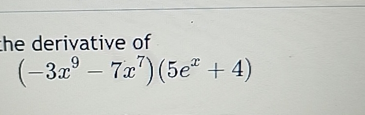 Solved rthe derivative of(-3x9-7x7)(5ex+4) | Chegg.com
