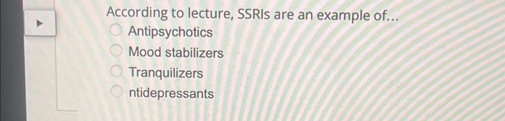 Solved According to lecture, SSRIs are an example | Chegg.com