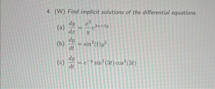 4. (W) Find implicit solutions of the differential equations.
(a) \( \frac{d y}{d x}=\frac{x^{2}}{y} e^{2 x+3 y} \)
(b) \( \f
