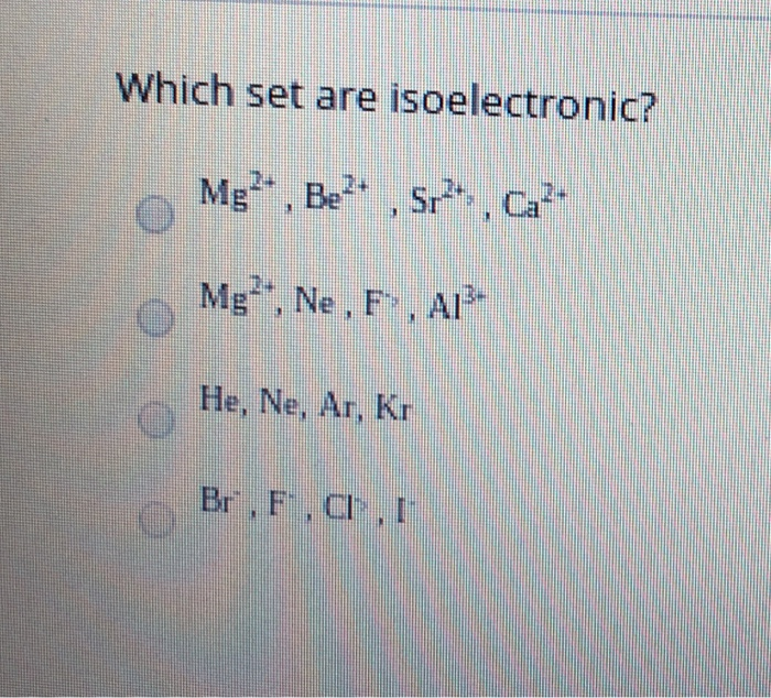 Solved Which set are isoelectronic Mg . Be2 se Ca Chegg