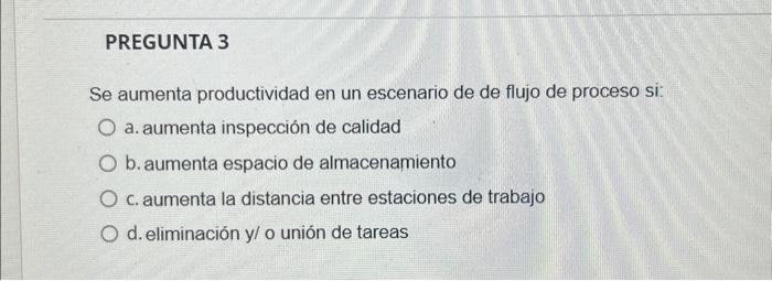 Se aumenta productividad en un escenario de de flujo de proceso si: a. aumenta inspección de calidad b. aumenta espacio de al