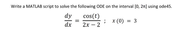 Solved Write a MATLAB script to solve the following ODE on | Chegg.com