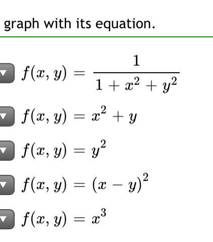 graph with its equation. \[ \begin{array}{l} f(x, y)=\frac{1}{1+x^{2}+y^{2}} \\ f(x, y)=x^{2}+y \\ f(x, y)=y^{2} \\ f(x, y)=(