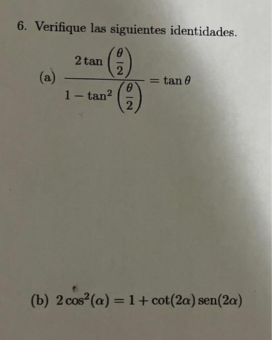 6. Verifique las siguientes identidades. (a) \( \frac{2 \tan \left(\frac{\theta}{2}\right)}{1-\tan ^{2}\left(\frac{\theta}{2}