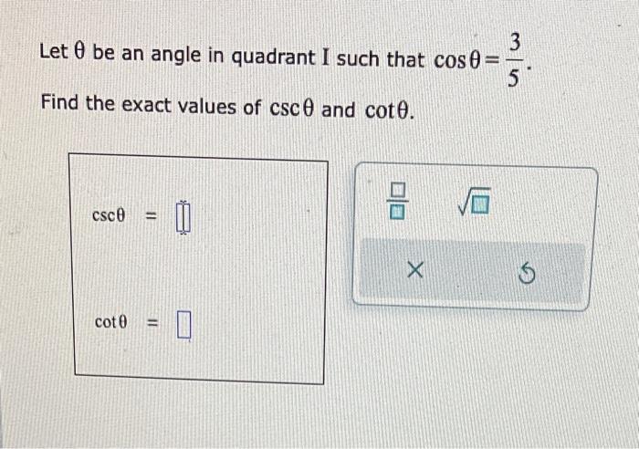 Let \( \theta \) be an angle in quadrant I such that \( \cos \theta=\frac{3}{5} \). Find the exact values of \( \csc \theta \