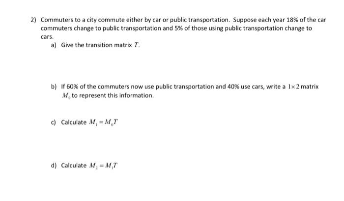 Solved 2) Commuters to a city commute either by car or | Chegg.com