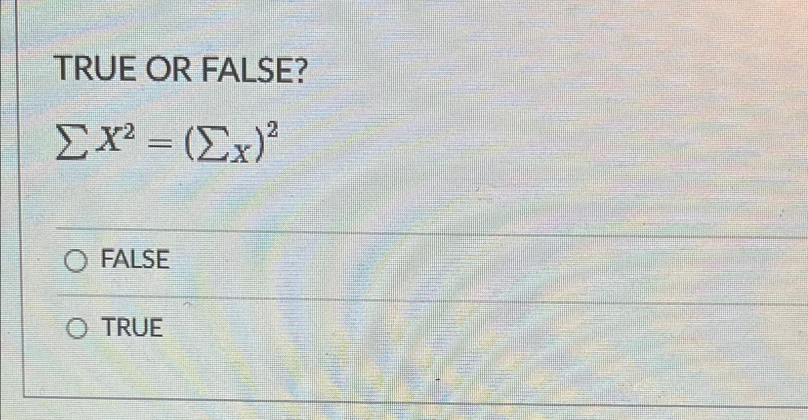 Solved TRUE OR FALSE?∑??x2=(∑x?)2FALSETRUE | Chegg.com