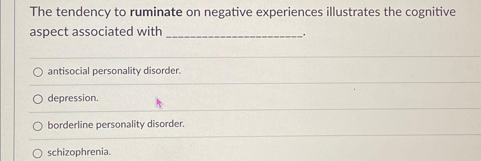 Solved The tendency to ruminate on negative experiences