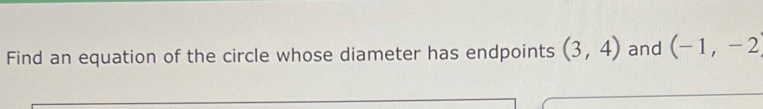 Solved Find an equation of the circle whose diameter has | Chegg.com