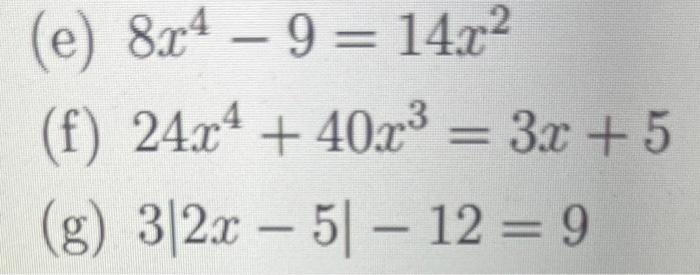 Solved (e) 8x4−9=14x2 (f) 24x4+40x3=3x+5 (g) 3∣2x−5∣−12=9 | Chegg.com