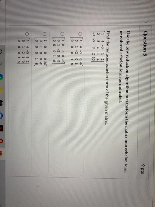 Solved D Question 5 9 pts Use the row reduction algorithm to | Chegg.com