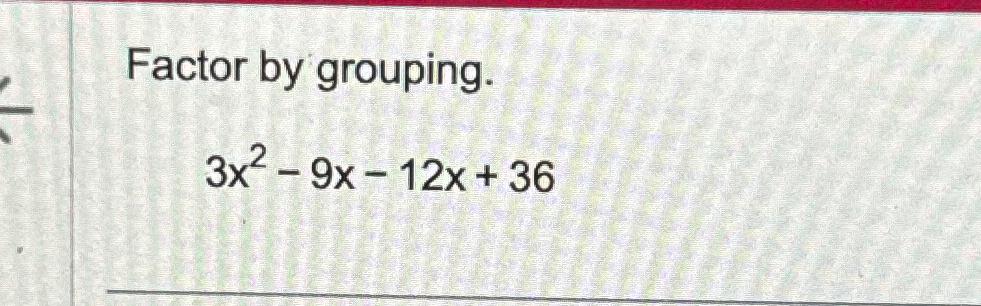 Solved Factor by grouping.3x2-9x-12x+36 | Chegg.com