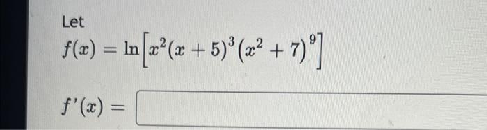 Let \[ f(x)=\ln \left[x^{2}(x+5)^{3}\left(x^{2}+7\right)^{9}\right] \] \[ f^{\prime}(x)= \]