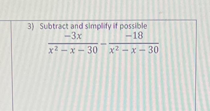 3) Subtract and simplify if possible \[ \frac{-3 x}{x^{2}-x-30}-\frac{-18}{x^{2}-x-30} \]