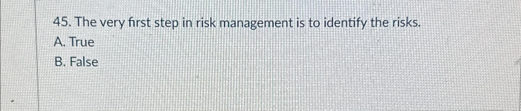 Solved The very first step in risk management is to identify | Chegg.com