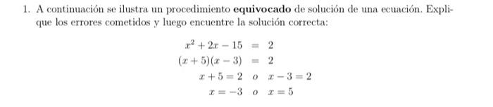 A continuación se ilustra un procedimiento equivocado de solución de una ecuación. Explique los errores cometidos y luego enc