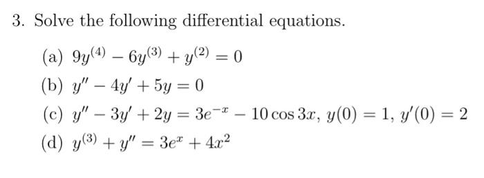 3. Solve the following differential equations. (a) \( 9 y^{(4)}-6 y^{(3)}+y^{(2)}=0 \) (b) \( y^{\prime \prime}-4 y^{\prime}+