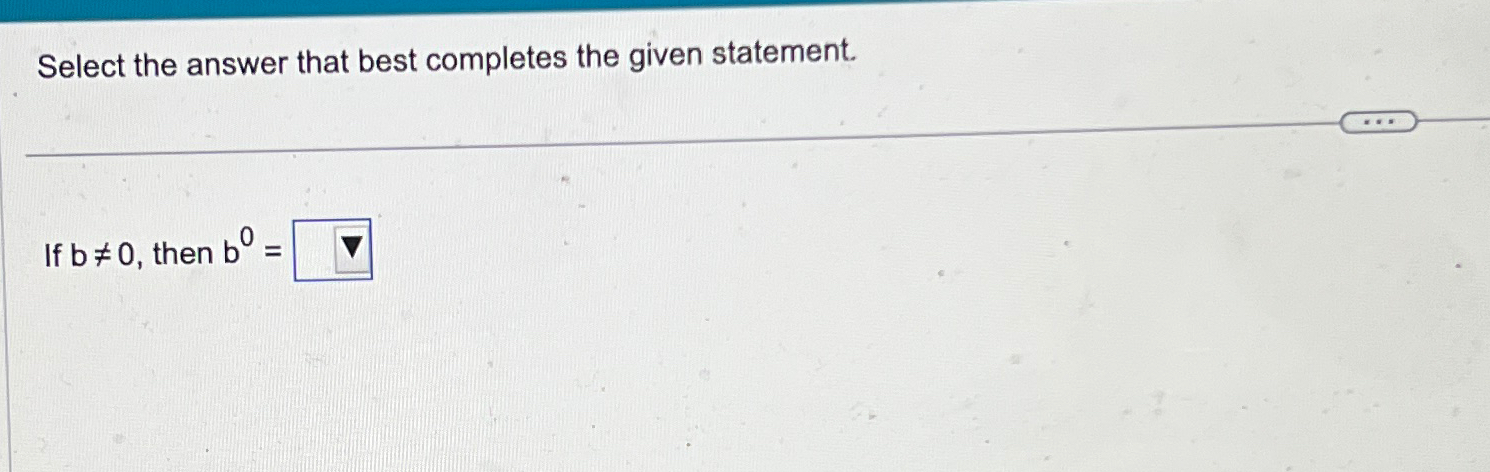 Solved Select the answer that best completes the given | Chegg.com
