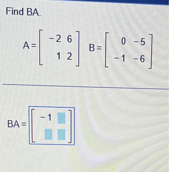 Solved Find BA. A=[−2162]B=[0−1−5−6] BA=[−1] | Chegg.com