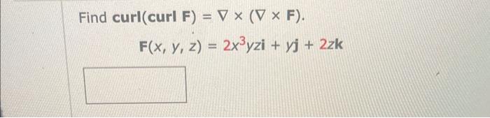 \( \begin{aligned} \operatorname{curl}(\operatorname{curl} F) &=\nabla \times(\nabla \times F) \\ F(x, y, z) &=2 x^{3} y z \m