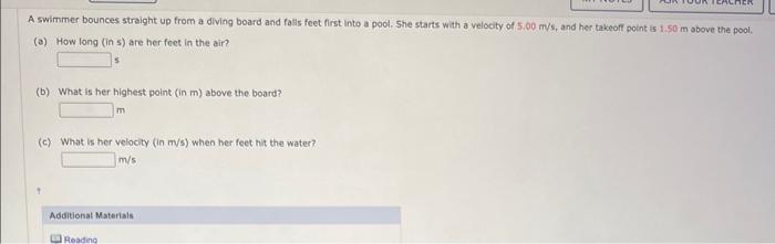 A swimmer bounces straight up from a diving board and falls feet first into a pool. 5 he starts with a velocity of \( 5.00 \)