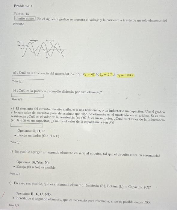 Problema 1 Puntos: 15 En el siguiente grifico se muestra el voltaje y ln corriente a través de un solo elemento del circuito.