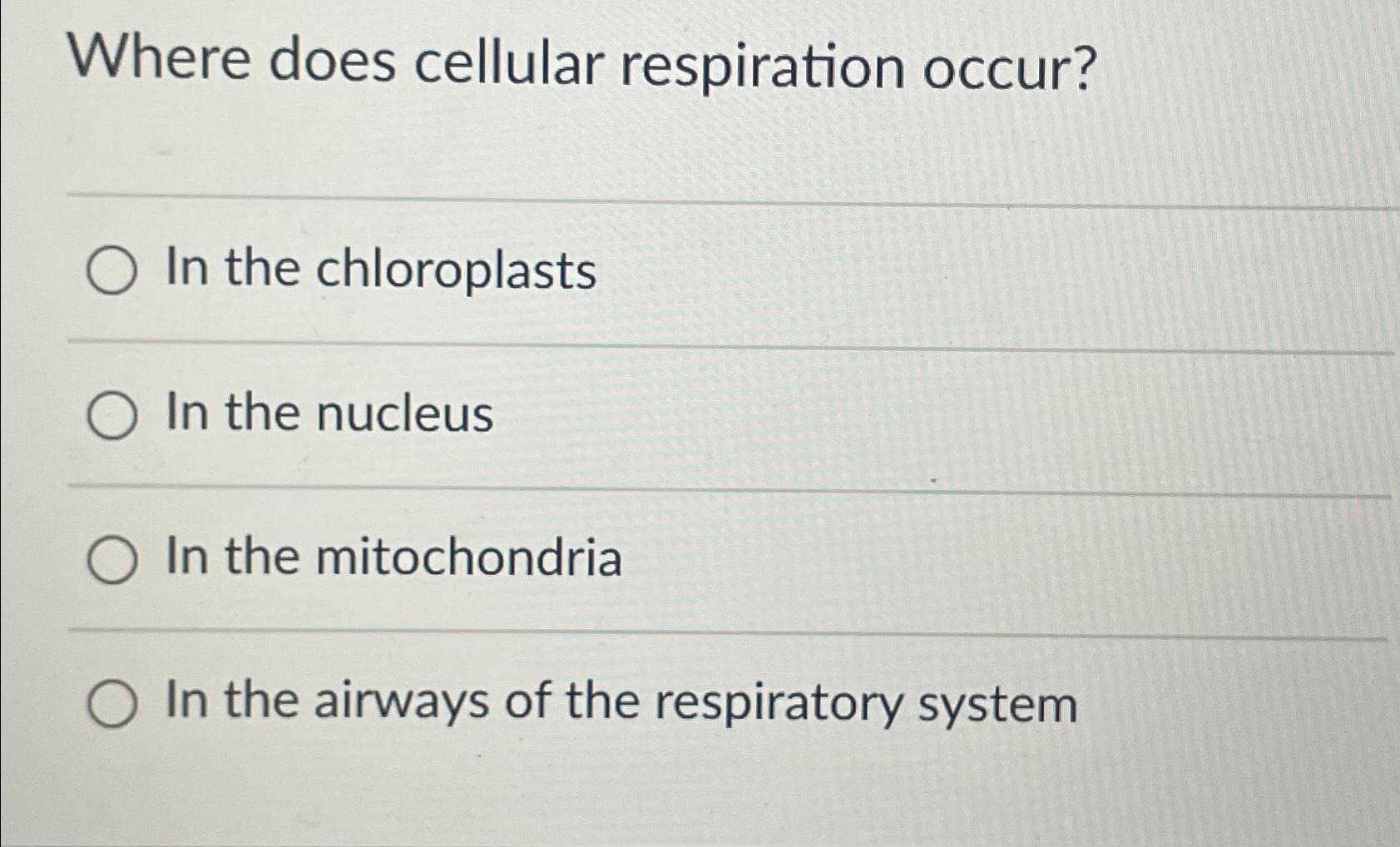 Solved Where does cellular respiration occur?In the | Chegg.com