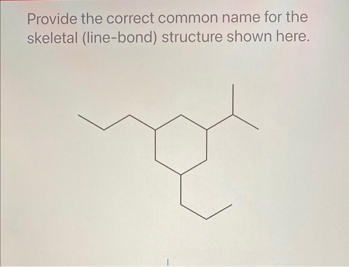 Provide the correct common name for the
skeletal (line-bond) structure shown here.