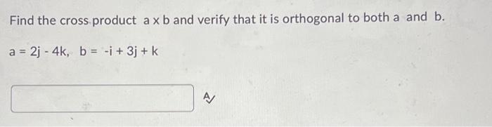 Solved Find the cross product a x b and verify that it is | Chegg.com
