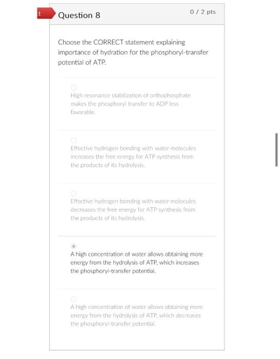 Question 8
Choose the CORRECT statement explaining importance of hydration for the phosphoryl-transfer potential of ATP.
High