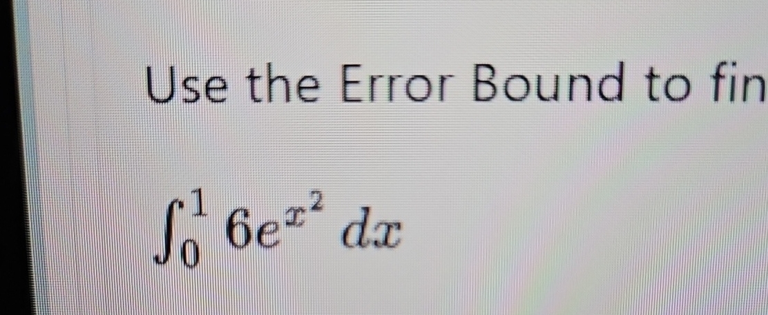 Solved Use The Error Bound To Fin∫016ex2dx 