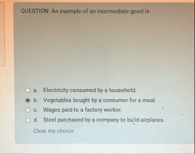 Solved QUESTION: An example of an intermediate good is:a. | Chegg.com
