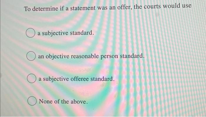 Solved To determine if a statement was an offer, the courts | Chegg.com