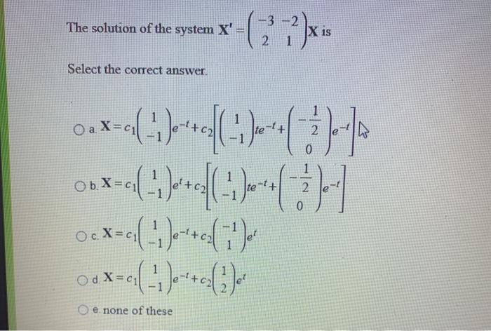 Solved The solution of the system X' -3 -2 X is 2 1 Select | Chegg.com