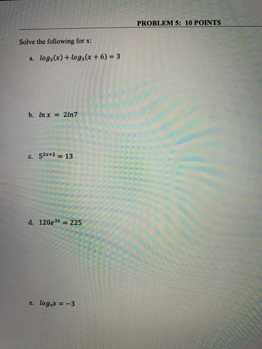 Solved PROBLEM 5: 10 POINTS Solve the following for x: a. | Chegg.com