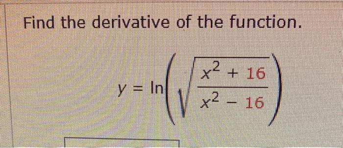 Solved Find the derivative of the function. y=ln(x2−16x2+16) | Chegg.com