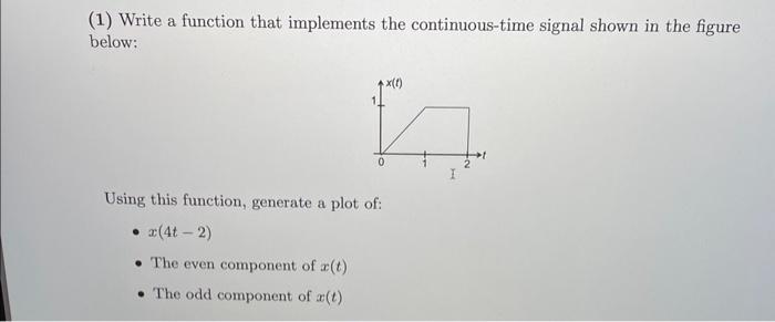 (1) Write a function that implements the continuous-time signal shown in the figure below:
Using this function, generate a pl