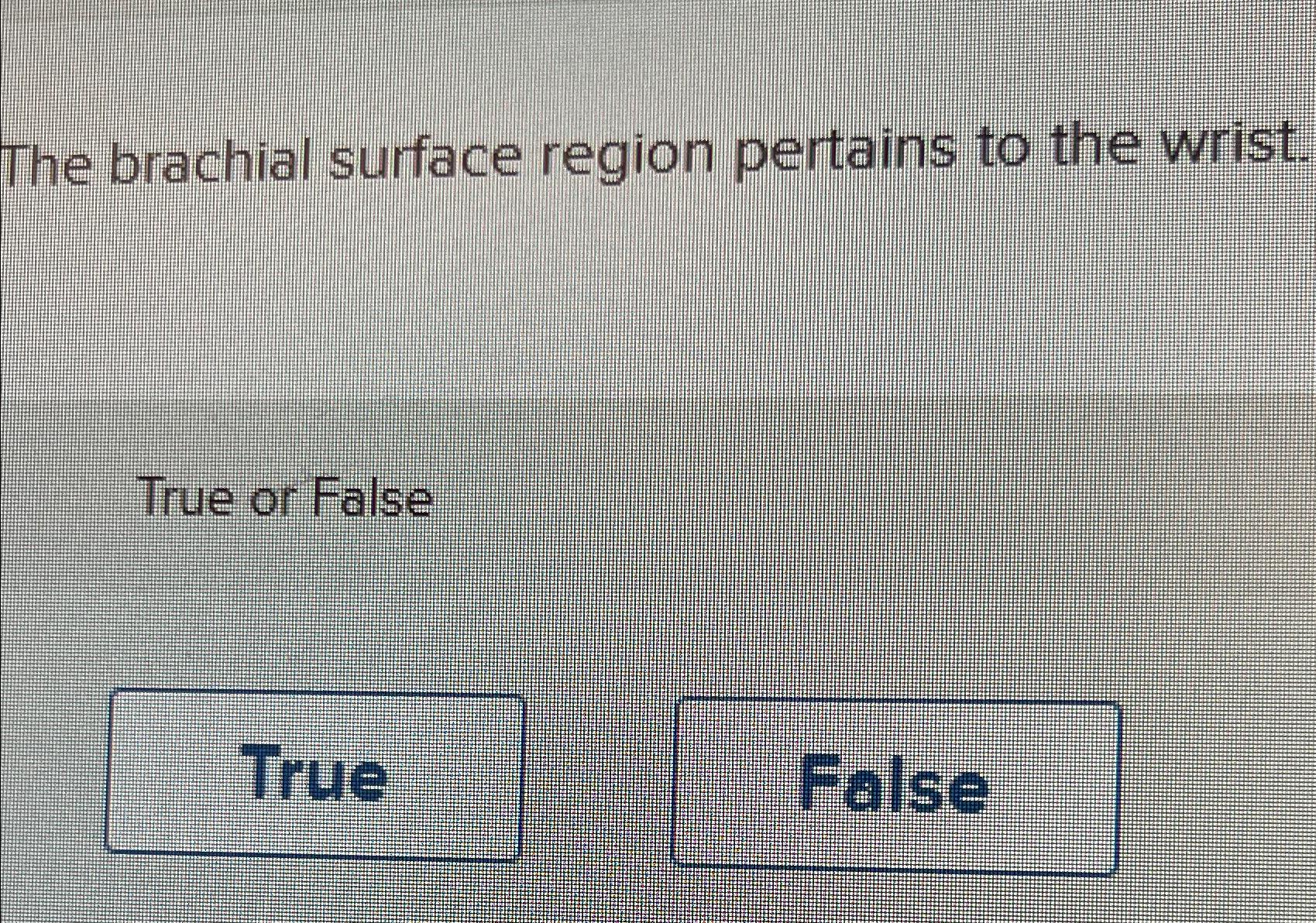 Solved The brachial surface region pertains to the wristTrue | Chegg.com