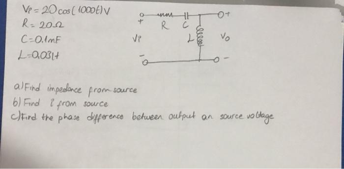 Solved Ot V 20 Cos 1000 V R 202 C 0 1mf L 0 0314 H Chegg Com