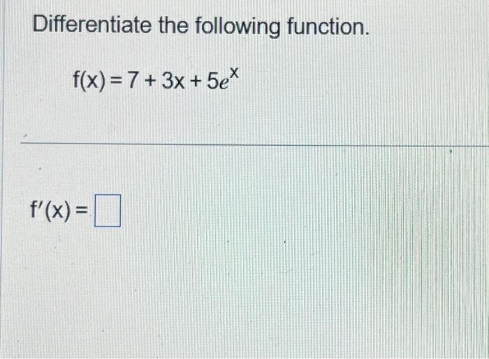 Solved Differentiate The Following Function. F(x)=7+3x+5ex 