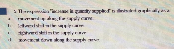 Solved 5 The expression "increase in quantity supplied" is | Chegg.com