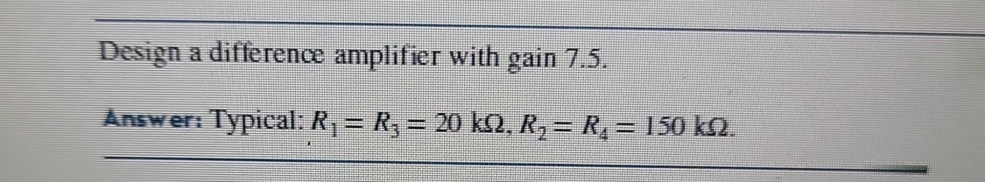 Solved Design a difference amplifier with gain 7.5 . Answer: | Chegg.com
