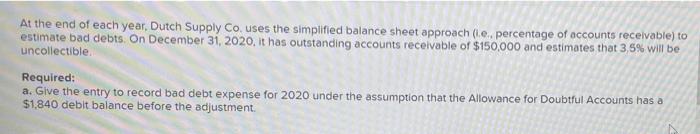 At the end of each year, Dutch Supply Co. uses the simplified balance sheet approach (.e., percentage of accounts receivable)