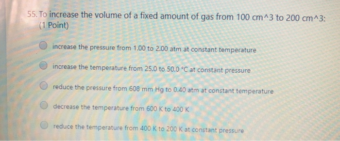 Solved 55 To Increase The Volume Of A Fixed Amount Of Gas Chegg Com