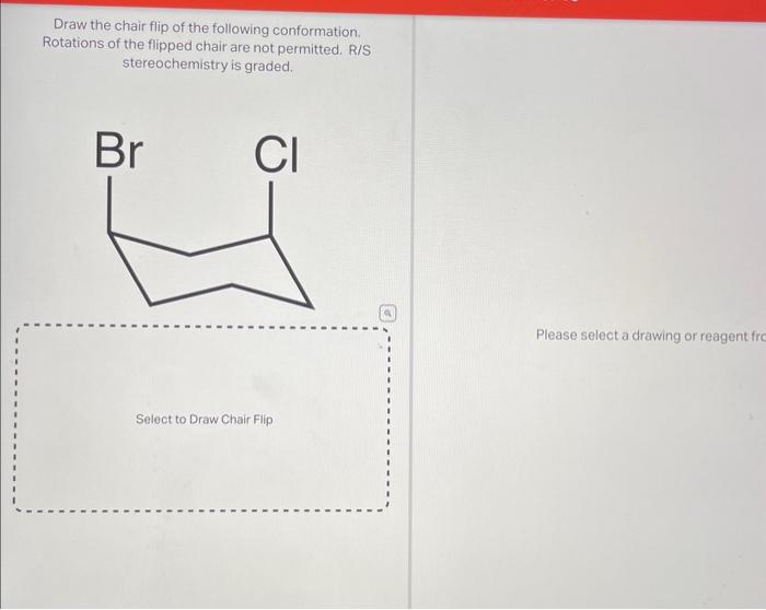 Draw the chair flip of the following conformation. Rotations of the flipped chair are not permitted. R/S stereochemistry is g