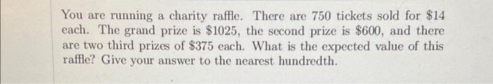 Solved You are running a charity raffle. There are 750 | Chegg.com